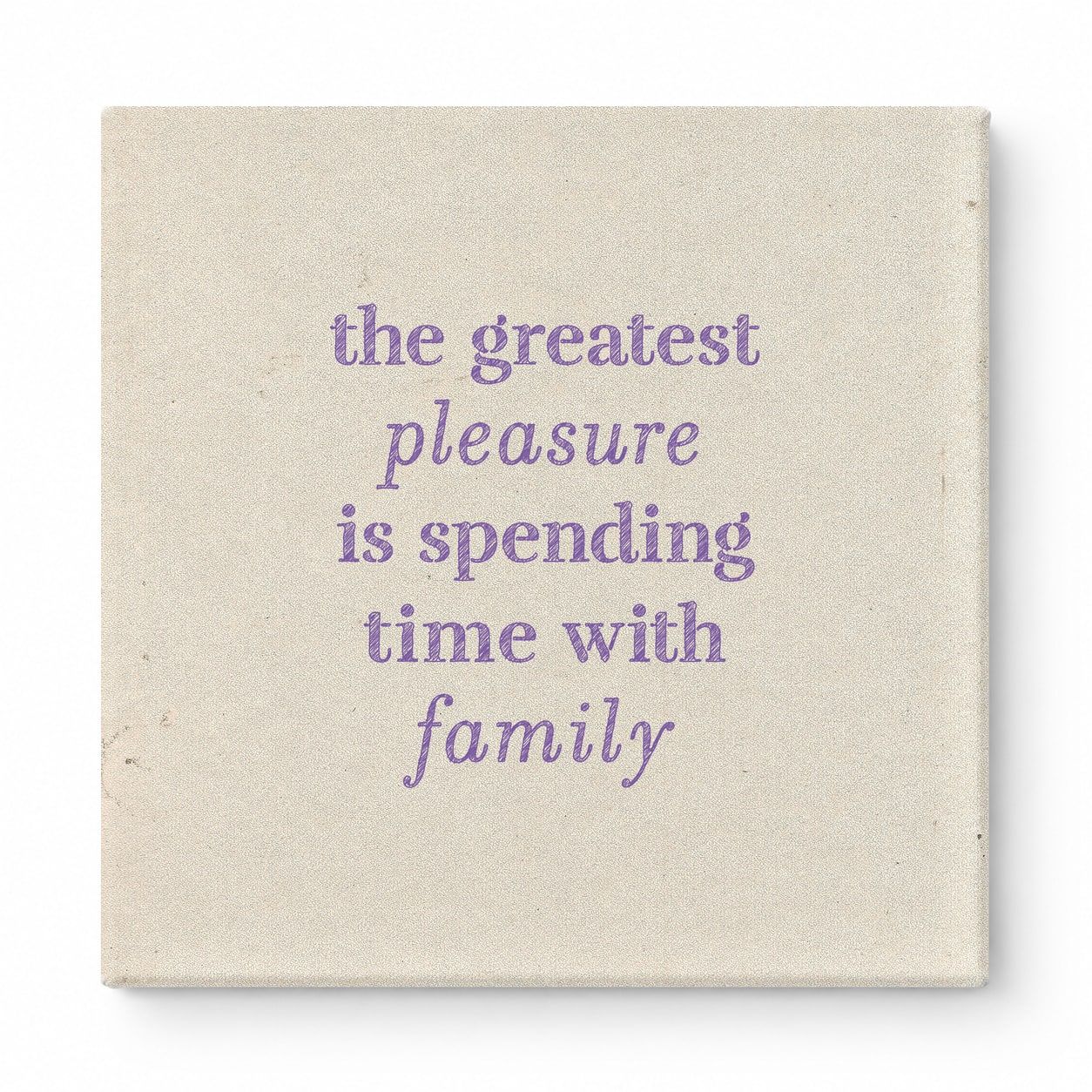 The Greatest Pleasure Is Spending Time with Family — Linen Texture Print