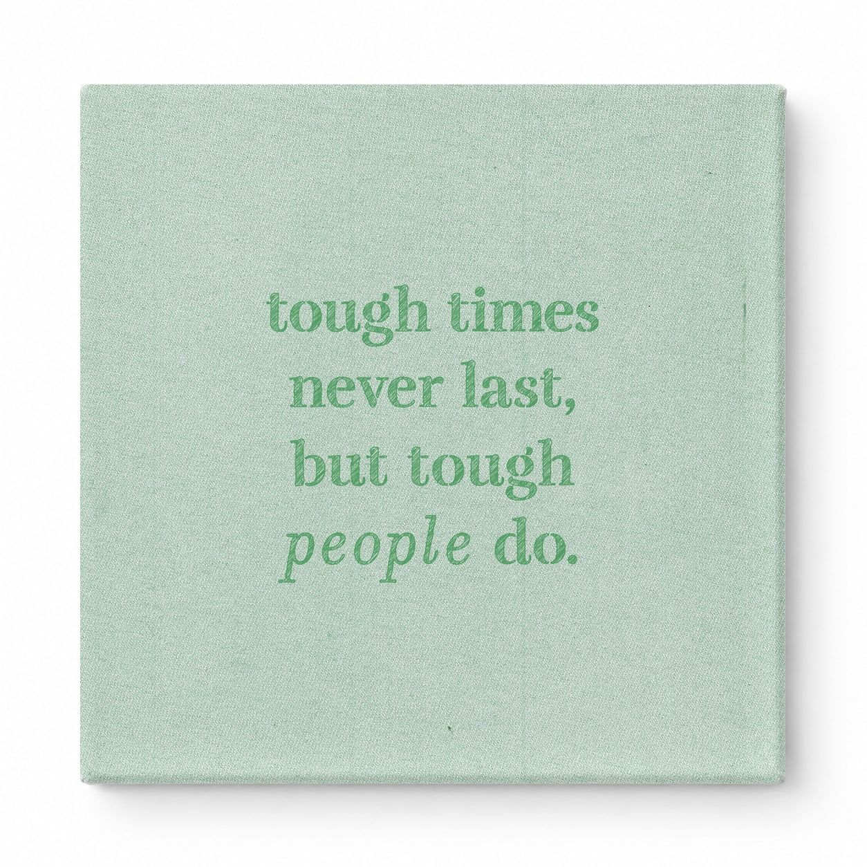 Tough Times Never Last, but Tough People Do — Worn Fabric Textile
