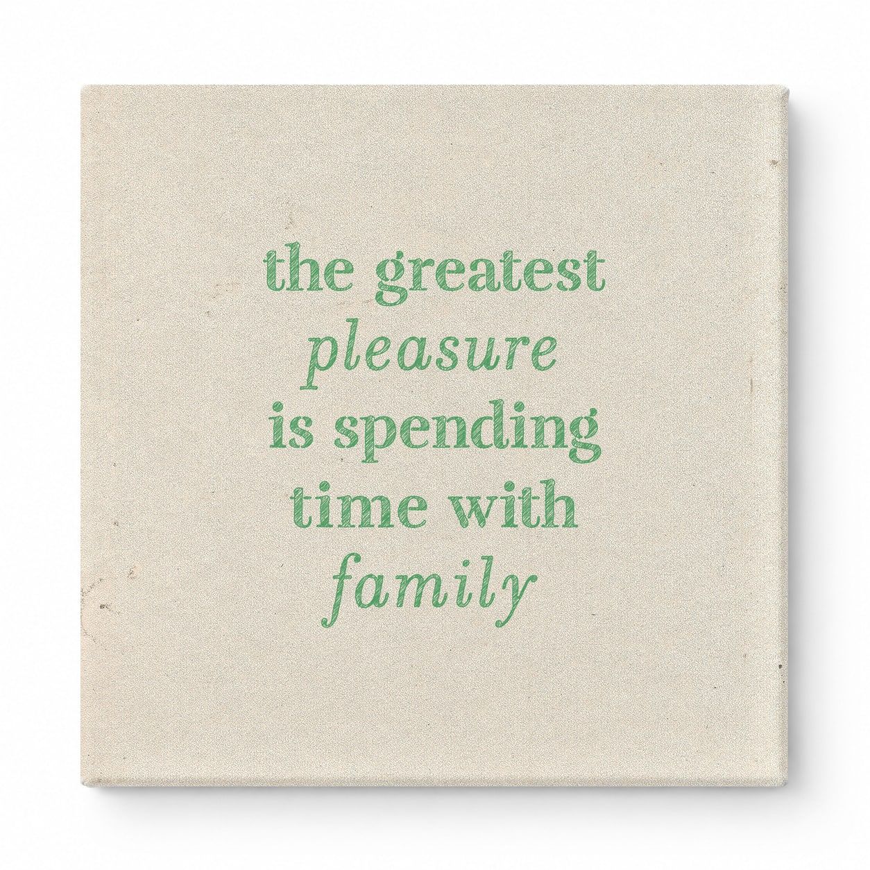 The Greatest Pleasure Is Spending Time with Family — Linen Texture Print