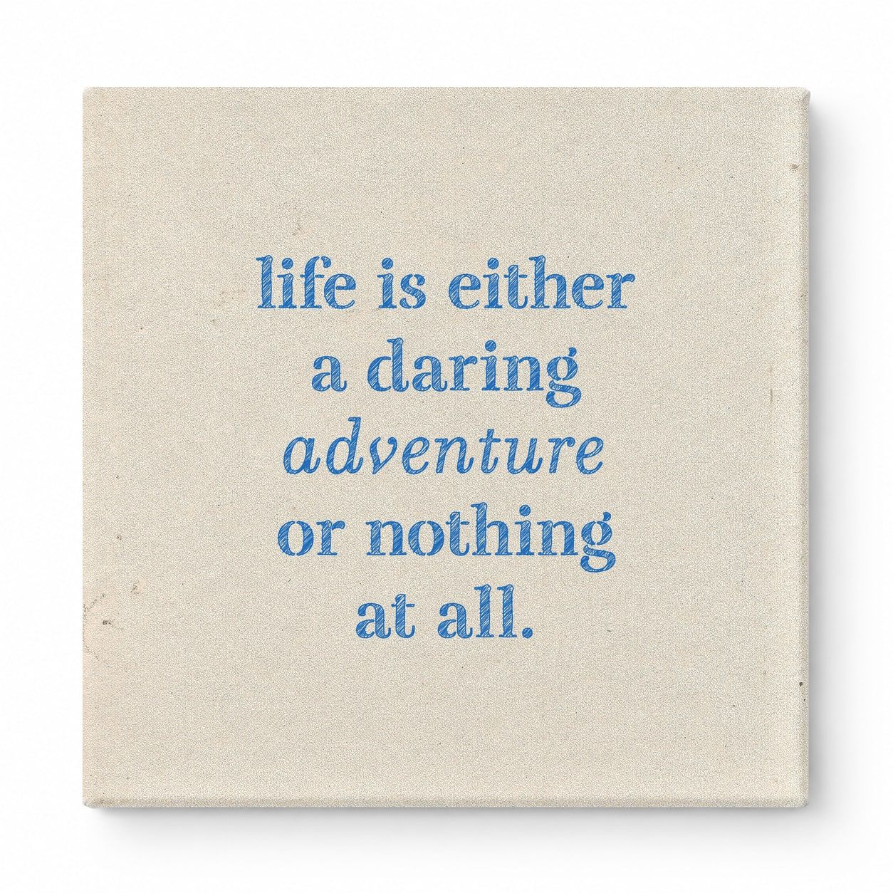 Life Is Either a Daring Adventure or Nothing at All — Aged Linen Texture