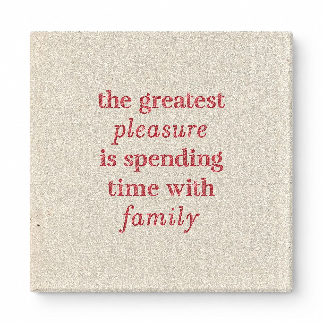 The Greatest Pleasure Is Spending Time with Family — Linen Texture Print