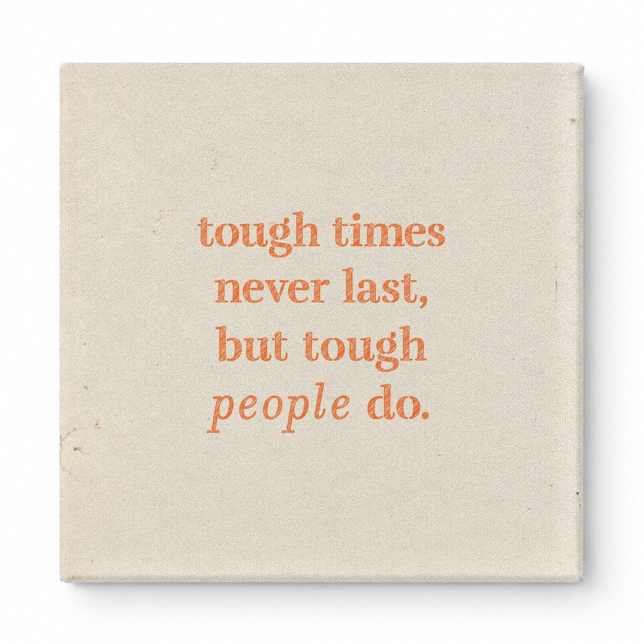 Tough Times Never Last, but Tough People Do — Worn Fabric Textile