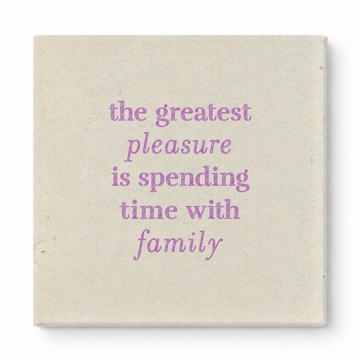 The Greatest Pleasure Is Spending Time with Family — Linen Texture Print