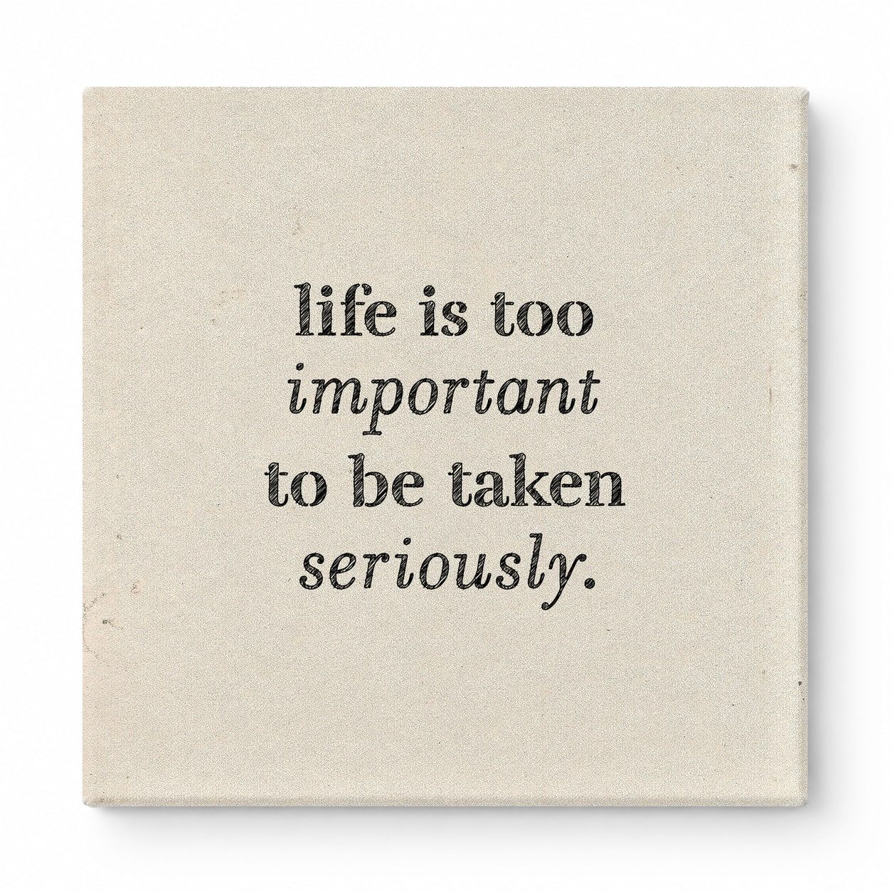 Life Is Too Important to Be Taken Seriously — Distressed Chalkboard