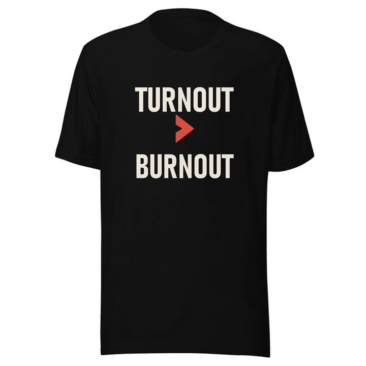Turnout Over Burnout Unisex Staple Tee